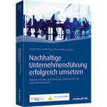 Nachhaltige Unternehmensführung erfolgreich umsetzen Nachhaltige Unternehmensführung erfolgreich umsetzen - Aktuelle Themen und Trends aus Wissenschaft und Unternehmenspraxis