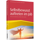 Selbstbewusst auftreten im Job Selbstbewusst auftreten im Job - Wie Sie mit Optimismus und Mut mehr erreichen