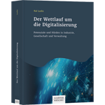 Der Wettlauf um die Digitalisierung Der Wettlauf um die Digitalisierung - Potenziale und Hürden in Industrie, Gesellschaft und Verwaltung