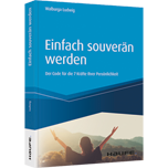 Einfach souverän werden Einfach souverän werden - Der Code für die 7 Kräfte Ihrer Persönlichkeit