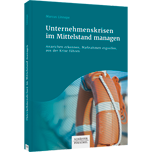 Unternehmenskrisen im Mittelstand managen Unternehmenskrisen im Mittelstand managen - Anzeichen erkennen, Maßnahmen ergreifen, aus der Krise führen
