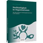Nachhaltigkeit in Organisationen Nachhaltigkeit in Organisationen - Mit dem positiven Nachhaltigkeitskreislauf in die Zukunft