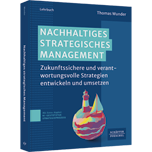 Nachhaltiges Strategisches Management Nachhaltiges Strategisches Management - Zukunftssichere und verantwortungsvolle Strategien entwickeln und umsetzen. Mit extra Kapitel: KI-gestützter Strategieprozess