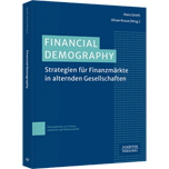 Financial Demography Financial Demography - Strategien für Finanzmärkte in alternden Gesellschaften. Demografischer Wandel: Wie sich Finanzmärkte an die Veränderung und Schrumpfung der Gesellschaft anpassen können