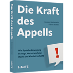 Die Kraft des Appells Die Kraft des Appells - Wie Sprache Bewegung erzeugt, Verantwortung stärkt und Klarheit schafft