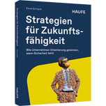 Strategien für Zukunftsfähigkeit Strategien für Zukunftsfähigkeit - Wie Unternehmen Orientierung gewinnen, wenn Sicherheit fehlt