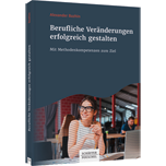 Berufliche Veränderungen erfolgreich gestalten Berufliche Veränderungen erfolgreich gestalten - Mit Methodenkompetenzen zum Ziel