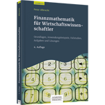 Finanzmathematik für Wirtschaftswissenschaftler Finanzmathematik für Wirtschaftswissenschaftler - Grundlagen, Anwendungsbeispiele, Fallstudien, Aufgaben und Lösungen