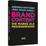 Brand Content Brand Content - Die Marke als Medienereignis