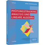 Prüfungstraining Analysis und Lineare Algebra Prüfungstraining Analysis und Lineare Algebra - Klausur- und Prüfungsvorbereitung Wirtschaftsmathematik