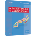 Prüfungstraining Finanzmathematik Prüfungstraining Finanzmathematik - Klausur- und Prüfungsvorbereitung Wirtschaftsmathematik