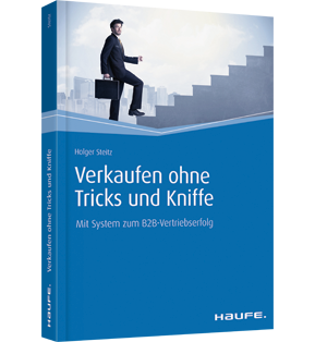 Verkaufen ohne Tricks und Kniffe - Mit System zum B2B-Vertriebserfolg