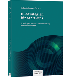 Alle Details: IP-Strategien für Start-ups IP-Strategien für Start-ups - Grundlagen, Aufbau und Umsetzung von Schutzrechten