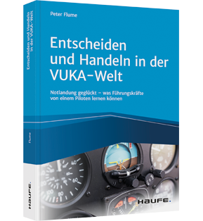 Entscheiden und Handeln in der VUKA-Welt - inkl. Arbeitshilfen online - Notlandung geglückt - was Führungskräfte von einem Piloten lernen können