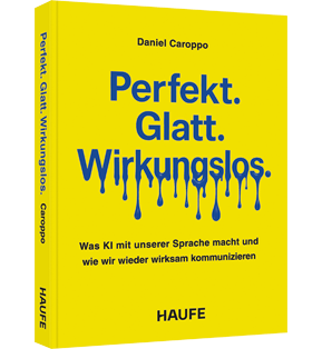 Alle Details: Perfekt. Glatt. Wirkungslos. Perfekt. Glatt. Wirkungslos. - Was KI mit unserer Sprache macht - und wie wir wieder wirksam kommunizieren