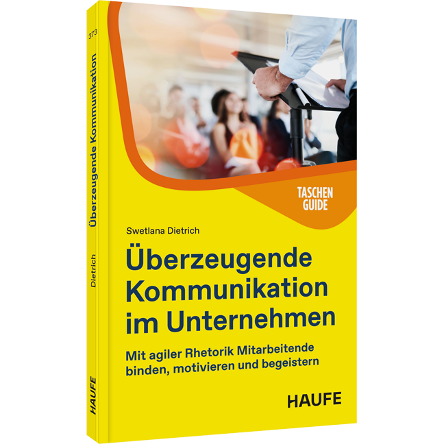 Mit agiler Rhetorik Mitarbeitende binden, motivieren und begeistern Überzeugende Kommunikation in Meetings - Mit agiler Rhetorik Mitarbeitende binden, motivieren und begeistern