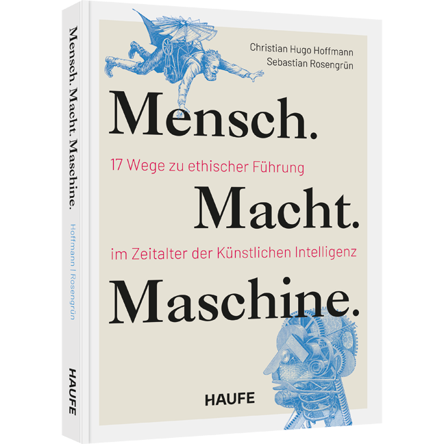 17 Wege zu ethischer Führung im Zeitalter der Künstlichen Intelligenz Mensch. Macht. Maschine. - 17 Wege zu ethischer Führung im Zeitalter der Künstlichen Intelligenz