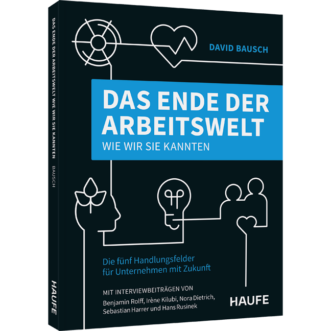 Die fünf Handlungsfelder für Unternehmen mit Zukunft Das Ende der Arbeitswelt, wie wir sie kannten - Die fünf Handlungsfelder für Unternehmen mit Zukunft