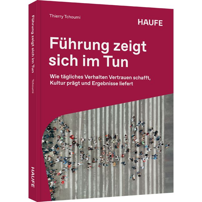 Wie tägliches Verhalten Vertrauen schafft, Kultur prägt und Ergebnisse liefert Führung zeigt sich im Tun - Wie tägliches Verhalten Vertrauen schafft, Kultur prägt und Ergebnisse liefert