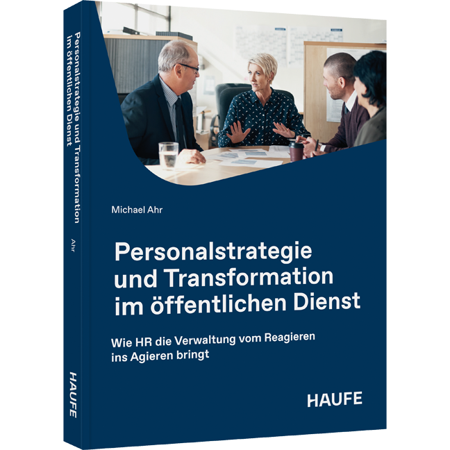 Wie HR die Verwaltung vom Reagieren ins Agieren bringt Personalstrategie und Transformation im öffentlichen Dienst - Wie HR die Verwaltung vom Reagieren ins Agieren bringt
