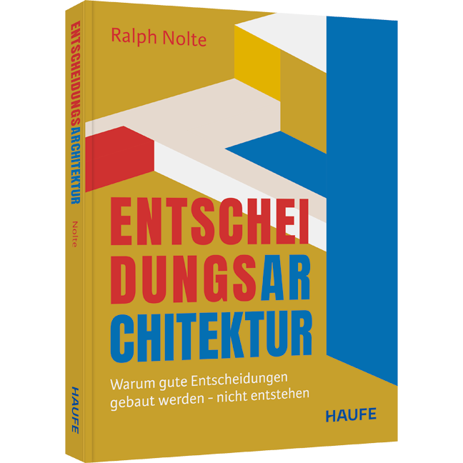 Warum gute Entscheidungen gebaut werden - nicht entstehen Entscheidungsarchitektur - Warum gute Entscheidungen gebaut werden - nicht entstehen