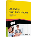 Anpacken statt aufschieben - Erfolgreich Ziele setzen, Entscheidungen treffen, entschlossen handeln