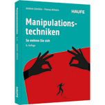 Manipulationstechniken - So wehren Sie sich. Manipulative Tricks, emotionale Fallen und negative Beeinflussungen erkennen und abwehren