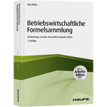 Betriebswirtschaftliche Formelsammlung - inkl. Arbeitshilfen online - Rechenwege, Formeln, Kennzahlen kompakt erklärt