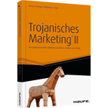 Trojanisches Marketing® II - Mit unkonventionellen Methoden und kleinen Budgets zum Erfolg