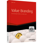 Value Branding - mit Arbeitshilfen online - Vom hochwertigen Produkt zur wertvollen Marke