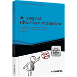 Umgang mit schwierigen Mitarbeitern - Herausfordernde Mitarbeiter wirksam führen, Konflikte lösen, rechtliche Fehler vermeiden