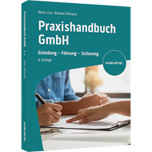 Praxishandbuch GmbH - Gründung - Führung - Sicherung