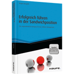 Erfolgreich führen in der Sandwichposition - inkl. Standortbestimmung: Wo stehen Sie? - Der ungewöhnliche Kompass für das mittlere Management