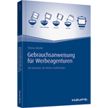 Gebrauchsanweisung für Werbeagenturen - 100 Einsichten, die Werber weiterbringen