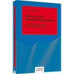 Führen in der Gesunden Organisation - Außergewöhnliche Leistung durch Potenzialentfaltung