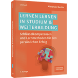 Lernen lernen in Studium & Weiterbildung - Schlüsselkompetenzen und Lernmethoden für den persönlichen Erfolg