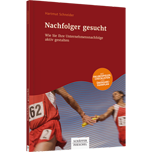 Nachfolger gesucht - Wie Sie Ihre Unternehmensnachfolge aktiv gestalten