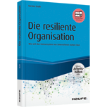 Die resiliente Organisation - inkl. Arbeitshilfen online - Wie sich das Immunsystem von Unternehmen stärken lässt