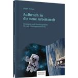 Aufbruch in die neue Arbeitswelt - Strategien und Handlungsfelder für den Führungsnachwuchs