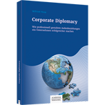 Corporate Diplomacy - Wie professionell gestaltete Außenbeziehungen ein Unternehmen erfolgreicher machen