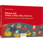 Führen mit Telefon, E-Mail, Video, Chat & Co. - Der richtige Medieneinsatz in der agilen Managementpraxis