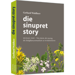 Die Sinupret-Story - Michael Popp: Von einem, der auszog, die Heilpflanzenmedizin zu revolutionieren