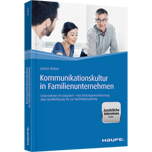 Kommunikationskultur in Familienunternehmen - Unternehmer im Gespräch - von Führungsverantwortung über Konfliktlösung bis zur Nachfolgeregelung