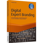 Digital Expert Branding - Die Positionierungs- und Marketingstrategie für mehr Sichtbarkeit, Erfolg und Kunden