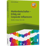 Markenbotschafter - Erfolg mit Corporate Influencern - Überblick, Strategie, Praxis, Tools