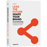 Lead the Future - Shape your Brand - Personal Branding für CEOs, Topmanager und Business Leader