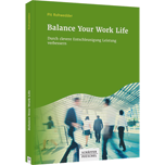 Balance Your Work Life - Durch clevere Entschleunigung Leistung verbessern