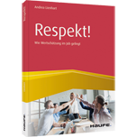 Respekt! - Wie Wertschätzung im Job gelingt