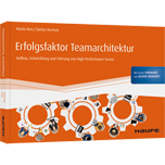Erfolgsfaktor Teamarchitektur - Aufbau, Entwicklung und Führung von High Performance Teams