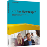 Kritiker überzeugen - Wirksame Strategien für Verhandlungen, Gespräche und Konflikte